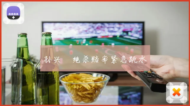 孙兴慜绝杀赔率紧急跳水