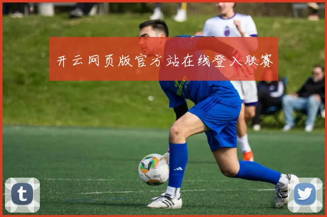 开云网页版官方站在线登入联赛