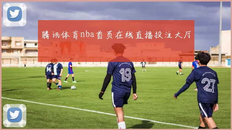腾讯体育nba首页在线直播投注大厅
