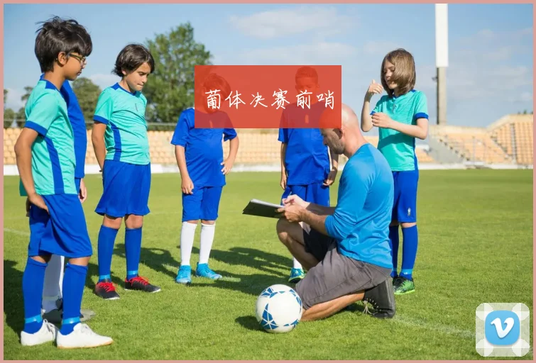 葡体决赛前哨