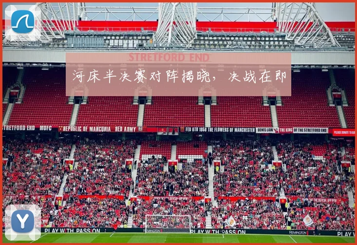 河床半决赛对阵揭晓,决战在即