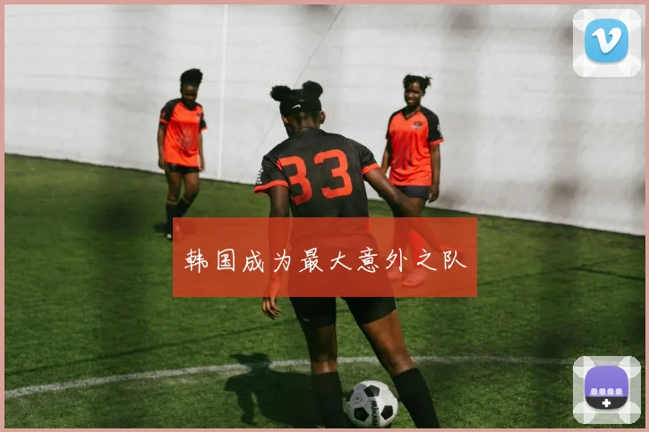 韩国成为最大意外之队