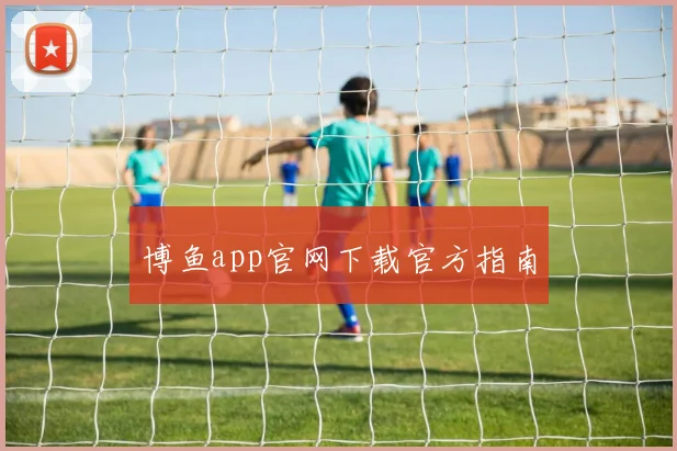 博鱼app官网下载官方指南