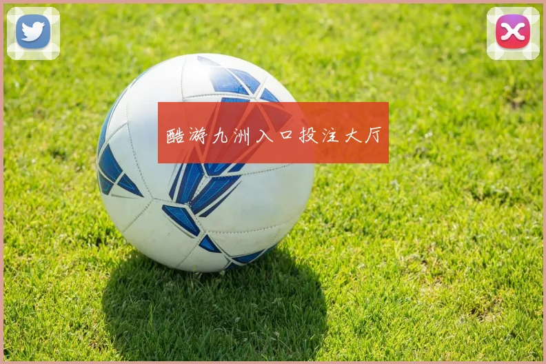 酷游九洲入口投注大厅