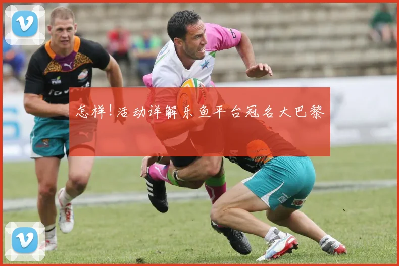 怎样!活动详解乐鱼平台冠名大巴黎
