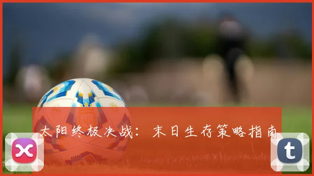 太阳终极决战：末日生存策略指南