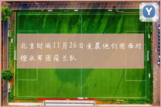 北京时间11月26日凌晨他们将面对橙衣军团荷兰队