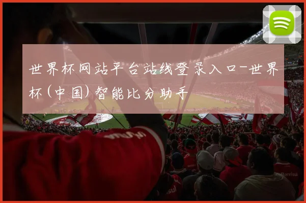 世界杯网站平台站线登录入口-世界杯(中国)智能比分助手