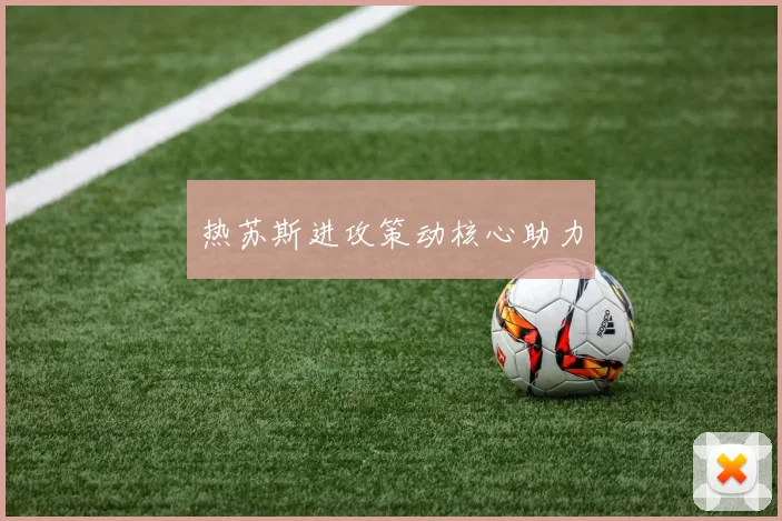 热苏斯进攻策动核心助力