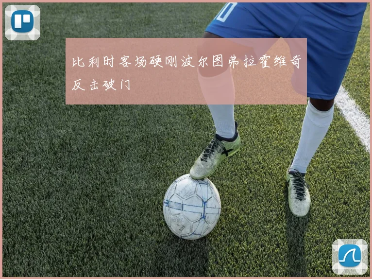 关于「比利时客场硬刚波尔图弗拉霍维奇反击破门」