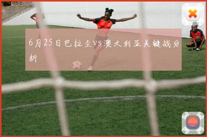 6月25日巴拉圭vs澳大利亚关键战分析