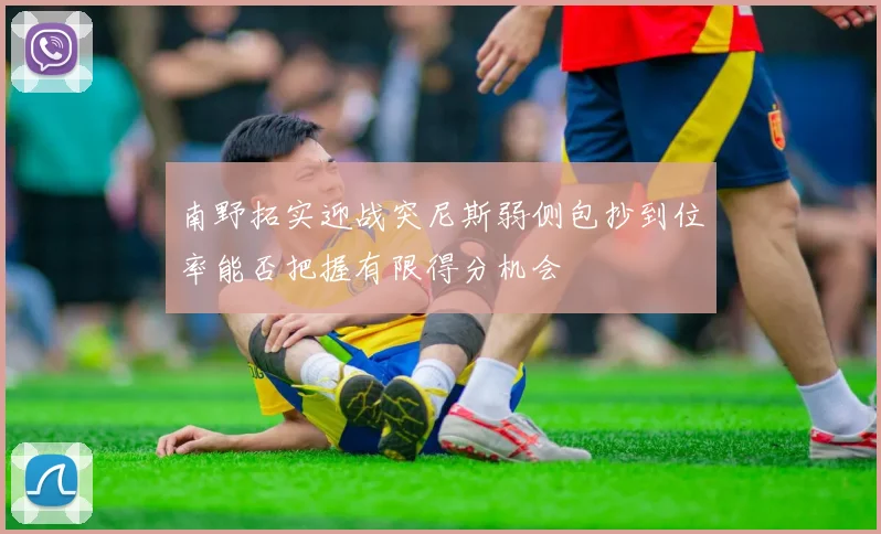 南野拓实迎战突尼斯弱侧包抄到位率能否把握有限得分机会