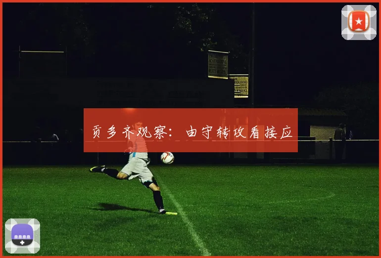 贡多齐观察：由守转攻看接应